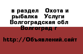  в раздел : Охота и рыбалка » Услуги . Волгоградская обл.,Волгоград г.